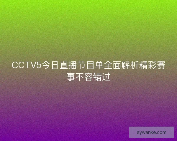 CCTV5今日直播节目单全面解析精彩赛事不容错过