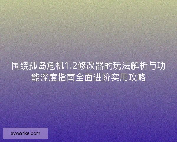 围绕孤岛危机1.2修改器的玩法解析与功能深度指南全面进阶实用攻略 围绕孤岛危机1.2修改器的玩法解析与功能深度指南全面进阶实用攻略